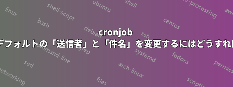 cronjob 失敗メールのデフォルトの「送信者」と「件名」を変更するにはどうすればよいですか?