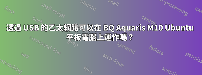 透過 USB 的乙太網路可以在 BQ Aquaris M10 Ubuntu 平板電腦上運作嗎？