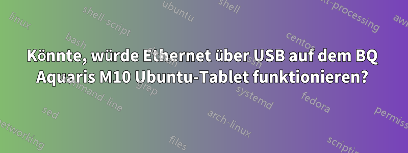 Könnte, würde Ethernet über USB auf dem BQ Aquaris M10 Ubuntu-Tablet funktionieren?