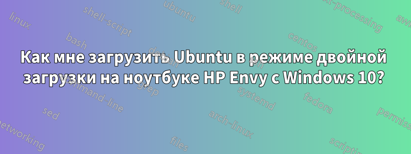 Как мне загрузить Ubuntu в режиме двойной загрузки на ноутбуке HP Envy с Windows 10?