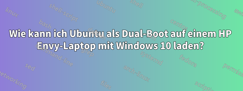 Wie kann ich Ubuntu als Dual-Boot auf einem HP Envy-Laptop mit Windows 10 laden?