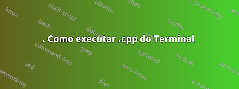 1. Como executar .cpp do Terminal