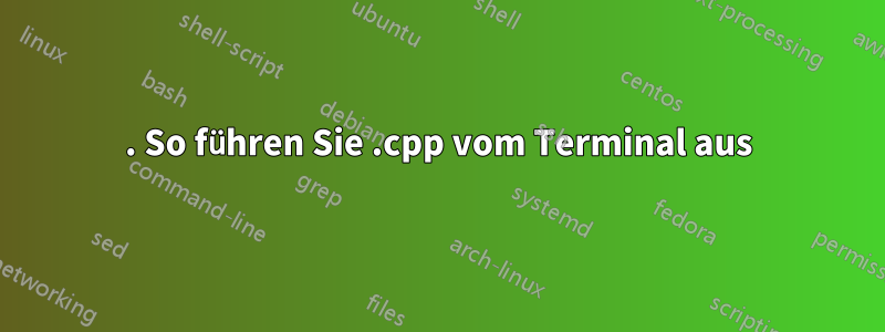 1. So führen Sie .cpp vom Terminal aus