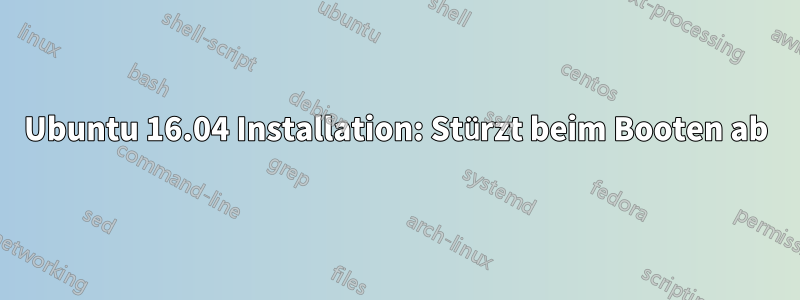 Ubuntu 16.04 Installation: Stürzt beim Booten ab