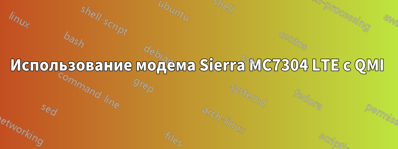 Использование модема Sierra MC7304 LTE с QMI