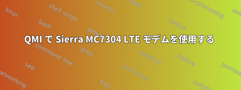 QMI で Sierra MC7304 LTE モデムを使用する