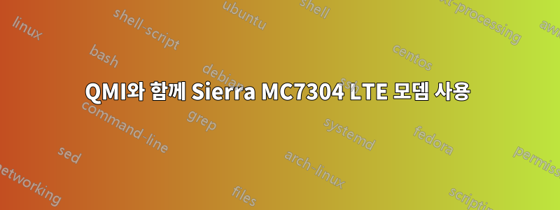 QMI와 함께 Sierra MC7304 LTE 모뎀 사용