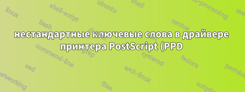 нестандартные ключевые слова в драйвере принтера PostScript (PPD) нарушают интеграцию с диалогом печати Ubuntu