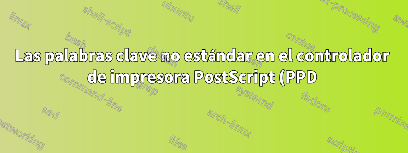Las palabras clave no estándar en el controlador de impresora PostScript (PPD) interrumpen la integración con el diálogo de impresión de Ubuntu.