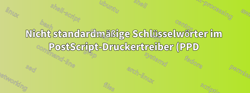 Nicht standardmäßige Schlüsselwörter im PostScript-Druckertreiber (PPD) unterbrechen die Integration mit dem Ubuntu-Druckdialog