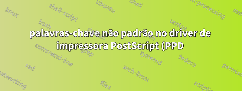 palavras-chave não padrão no driver de impressora PostScript (PPD) interrompem a integração com o diálogo de impressão do Ubuntu