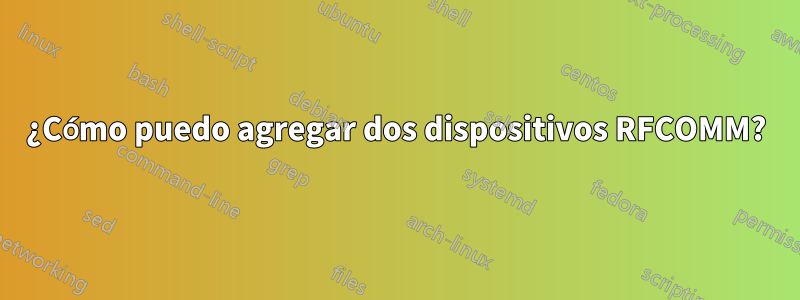 ¿Cómo puedo agregar dos dispositivos RFCOMM?