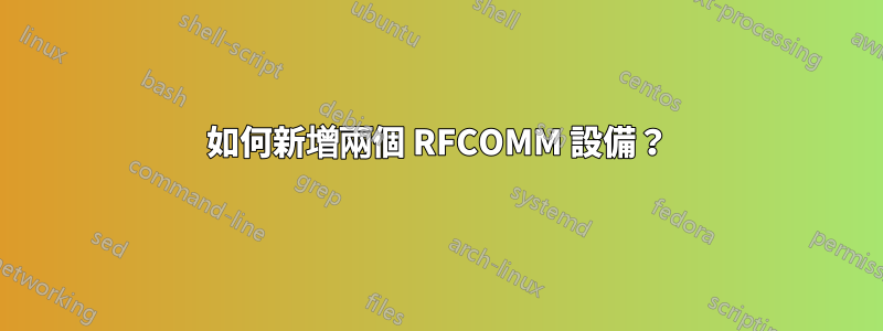 如何新增兩個 RFCOMM 設備？