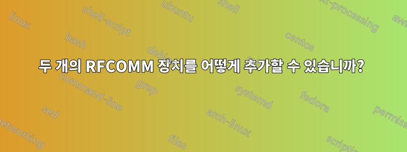 두 개의 RFCOMM 장치를 어떻게 추가할 수 있습니까?