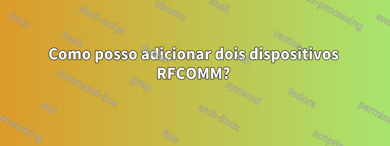 Como posso adicionar dois dispositivos RFCOMM?