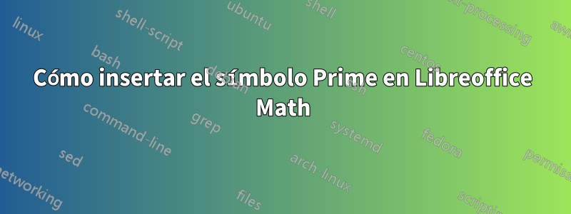 Cómo insertar el símbolo Prime en Libreoffice Math