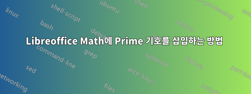 Libreoffice Math에 Prime 기호를 삽입하는 방법