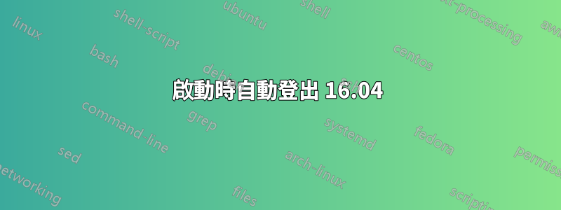 啟動時自動登出 16.04