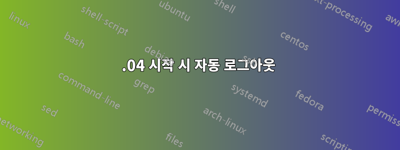 16.04 시작 시 자동 로그아웃