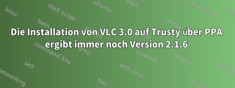 Die Installation von VLC 3.0 auf Trusty über PPA ergibt immer noch Version 2.1.6