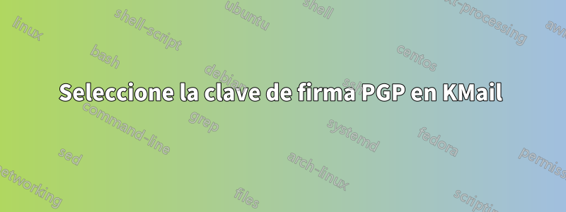 Seleccione la clave de firma PGP en KMail