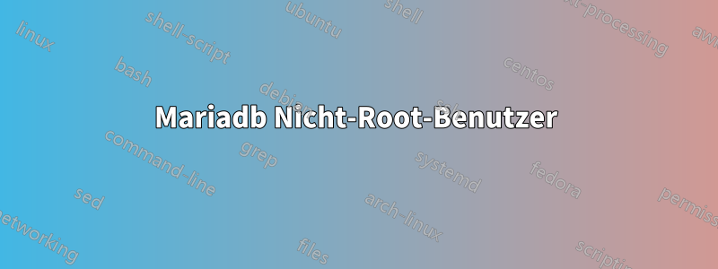 Mariadb Nicht-Root-Benutzer