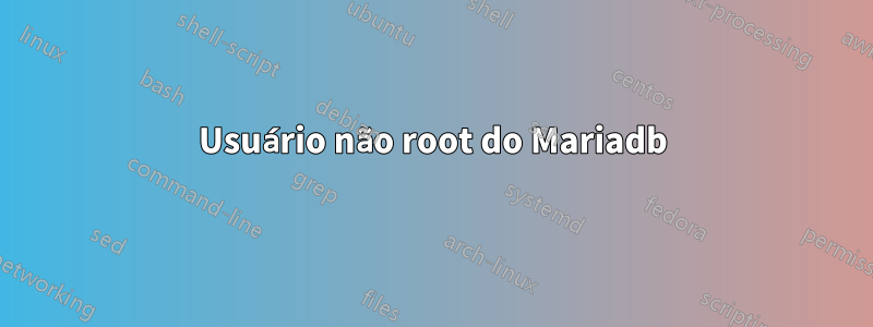 Usuário não root do Mariadb