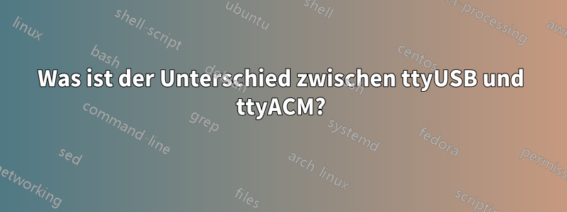 Was ist der Unterschied zwischen ttyUSB und ttyACM?