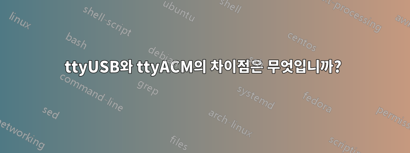 ttyUSB와 ttyACM의 차이점은 무엇입니까?