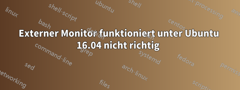 Externer Monitor funktioniert unter Ubuntu 16.04 nicht richtig 