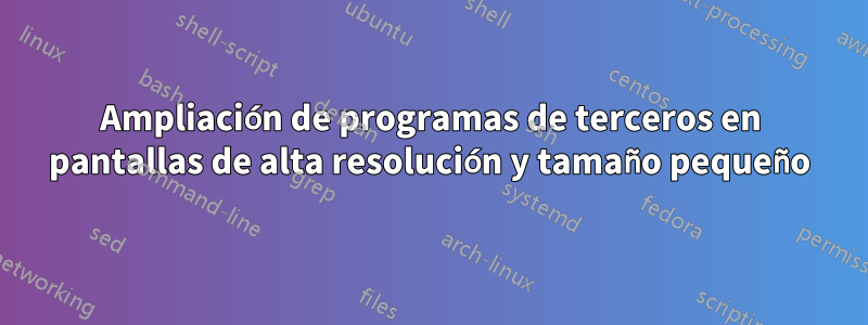 Ampliación de programas de terceros en pantallas de alta resolución y tamaño pequeño