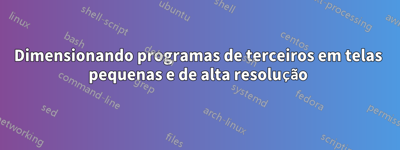 Dimensionando programas de terceiros em telas pequenas e de alta resolução