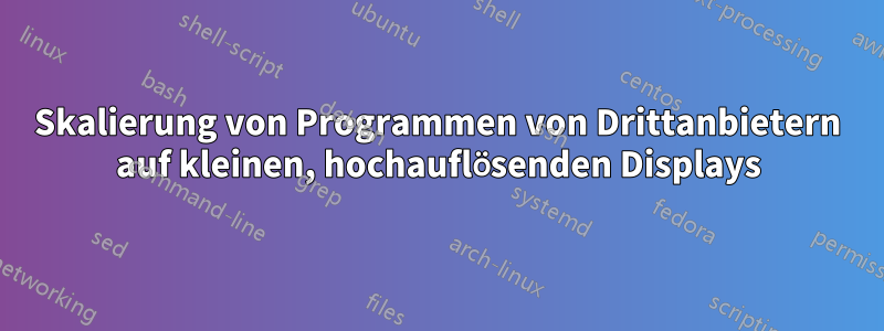 Skalierung von Programmen von Drittanbietern auf kleinen, hochauflösenden Displays