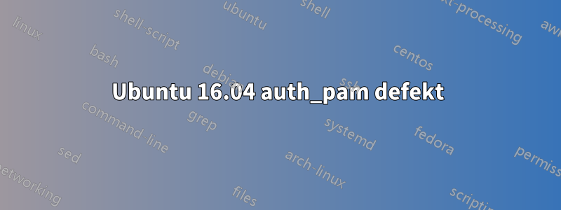 Ubuntu 16.04 auth_pam defekt