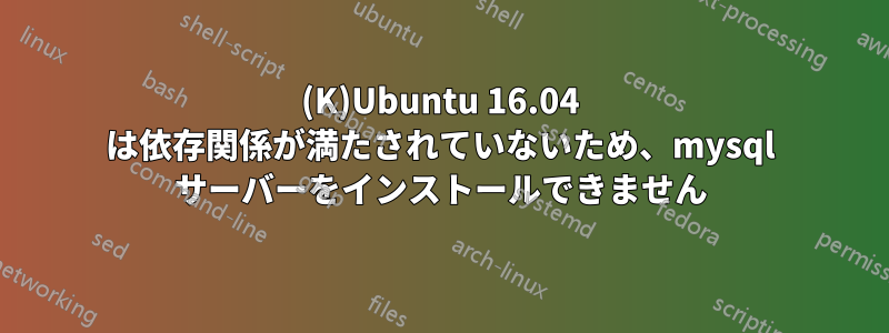 (K)Ubuntu 16.04 は依存関係が満たされていないため、mysql サーバーをインストールできません