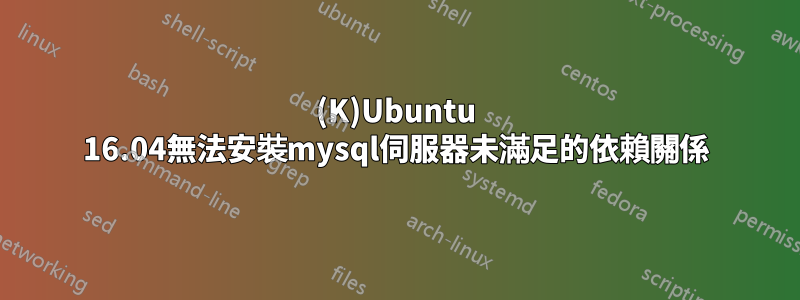 (K)Ubuntu 16.04無法安裝mysql伺服器未滿足的依賴關係