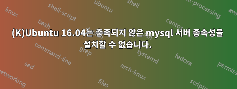 (K)Ubuntu 16.04는 충족되지 않은 mysql 서버 종속성을 설치할 수 없습니다.