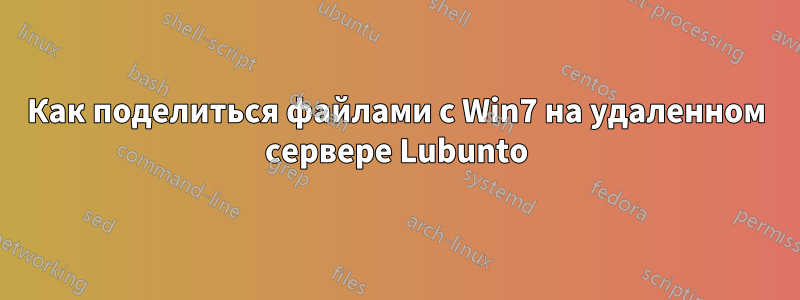 Как поделиться файлами с Win7 на удаленном сервере Lubunto