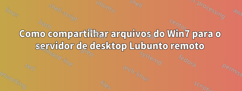 Como compartilhar arquivos do Win7 para o servidor de desktop Lubunto remoto