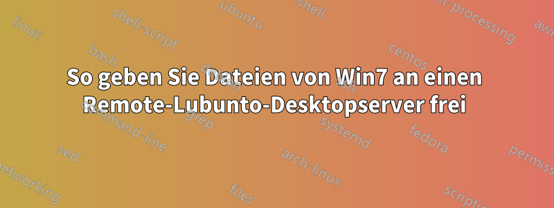 So geben Sie Dateien von Win7 an einen Remote-Lubunto-Desktopserver frei