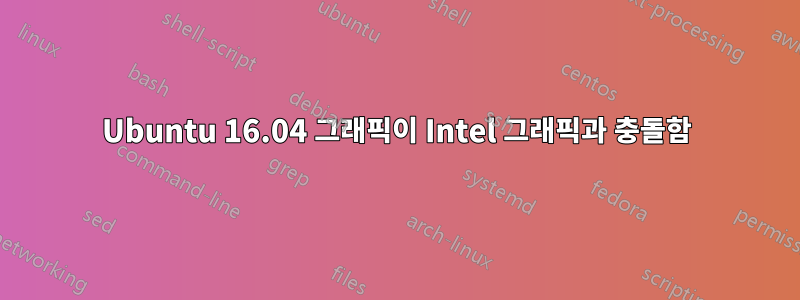 Ubuntu 16.04 그래픽이 Intel 그래픽과 충돌함