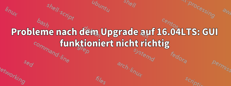 Probleme nach dem Upgrade auf 16.04LTS: GUI funktioniert nicht richtig