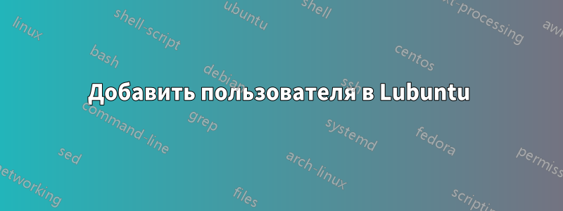 Добавить пользователя в Lubuntu