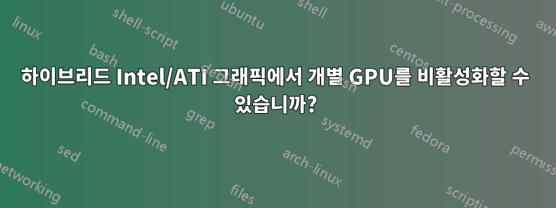 하이브리드 Intel/ATI 그래픽에서 개별 GPU를 비활성화할 수 있습니까?