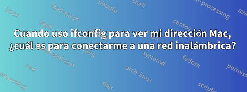 Cuando uso ifconfig para ver mi dirección Mac, ¿cuál es para conectarme a una red inalámbrica?