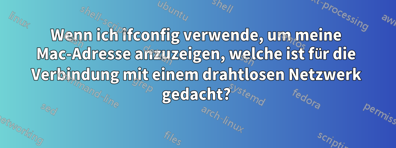 Wenn ich ifconfig verwende, um meine Mac-Adresse anzuzeigen, welche ist für die Verbindung mit einem drahtlosen Netzwerk gedacht?