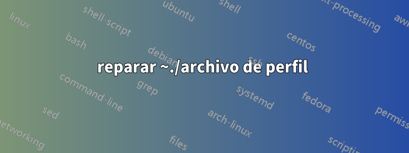 reparar ~./archivo de perfil