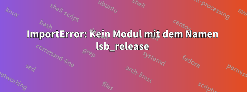 ImportError: Kein Modul mit dem Namen lsb_release