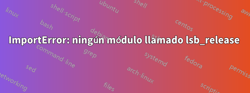 ImportError: ningún módulo llamado lsb_release