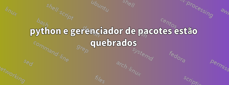 python e gerenciador de pacotes estão quebrados